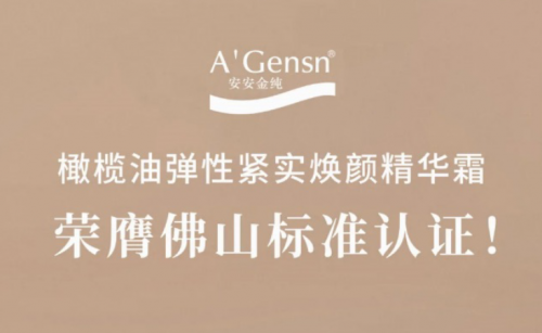 腾博官网诚信为本金纯橄榄油弹性紧实焕颜精华霜荣膺佛山尺度认证！